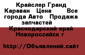 Крайслер Гранд Караван › Цена ­ 1 - Все города Авто » Продажа запчастей   . Краснодарский край,Новороссийск г.